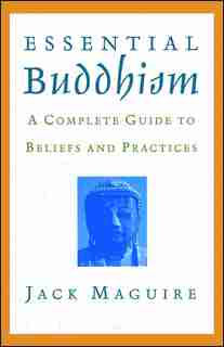 Essential Buddhism: A Complete Guide To Beliefs And Practices by Jack Maguire