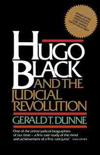 Hugo Black and the Judicial Revolution by Gerald T. Dunne