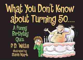 What You Don't Know About Turning 50: A Funny Birthday Quiz by P.d. Witte