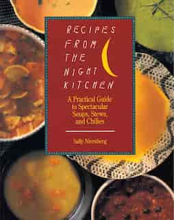Recipes from the Night Kitchen: A Practical Guide to Spectacular Soups, Stews, and Chilies by Sally Nirenberg