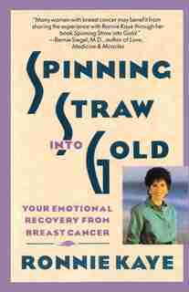 Spinning Straw Into Gold: Your Emotional Recovery From Breast Cancer by Ronnie Kaye