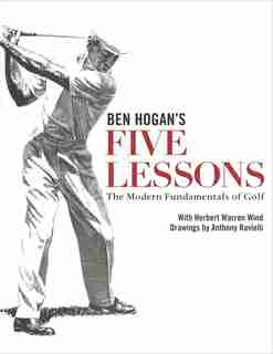 Ben Hogan's Five Lessons: The Modern Fundamentals Of Golf by Ben Hogan