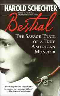 Bestial: The Savage Trail of a True American Monster de Harold Schechter