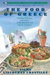 Food of Greece: Cooking, Folkways, and Travel in the Mainland and Islands of Greece by Vilma Chantiles