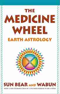 The Medicine Wheel: Earth Astrology by Sun Bear