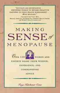 Making Sense Of Menopause: Over 150 Women And Experts Share Their Wisdom, Experience, And Common Sense Advice by Faye Cone
