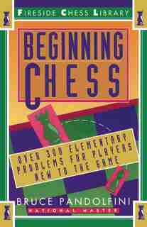 Beginning Chess: Over 300 Elementary Problems for Players New to the Game by Bruce Pandolfini
