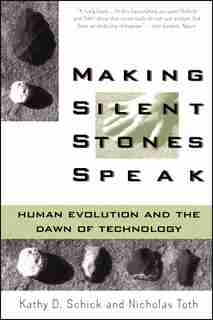 Making Silent Stones Speak: Human Evolution And The Dawn Of Technology by Kathy D. Schick
