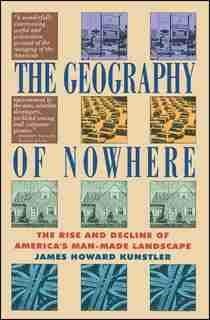 Geography Of Nowhere: The Rise And Declineof America'S Man-Made Landscape by James Howard Kunstler