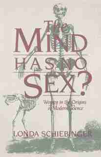 The Mind Has No Sex?: Women in the Origins of Modern Science by Londa Schiebinger