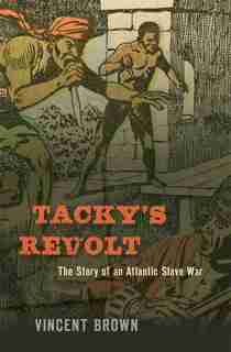 Tacky's Revolt: The Story Of An Atlantic Slave War by Vincent Brown