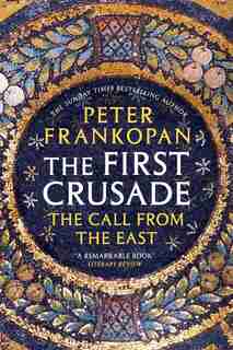 The First Crusade: The Call From The East by Peter Frankopan