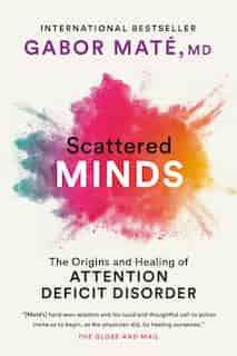 Scattered Minds: The Origins And Healing Of Attention Deficit Disorder by Gabor Maté