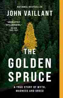 The Golden Spruce: A True Story of Myth, Madness and Greed by John Vaillant