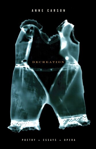 decreation poetry essays opera Review essay: righting the self, and writing god anne carson, decreation: poetry, essays, opera (new york: alfred a knopf, 2005) show all authors. decreation poetry essays opera Review essay: righting the self, and writing god anne carson, decreation: poetry, essays, opera (new york: alfred a knopf, 2005) show all authors.