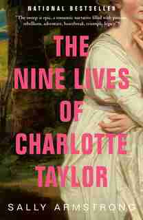 The Nine Lives of Charlotte Taylor: The First Woman Settler of the Miramichi by Sally Armstrong