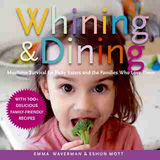 Whining and Dining: Mealtime Survival for Picky Eaters and the Families Who Love Them by Eshun Mott