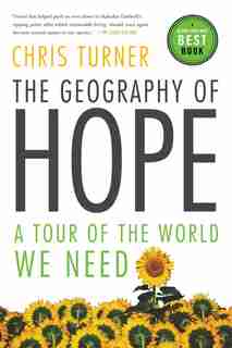 The Geography Of Hope: A Tour Of The World We Need by Chris Turner
