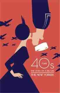 The 40s: The Story Of A Decade by W. H. The New Yorker Magazine