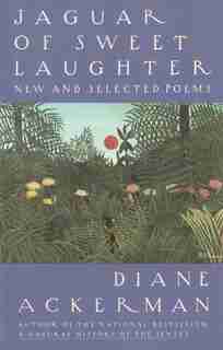 Jaguar Of Sweet Laughter: New And Selected Poems by Diane Ackerman