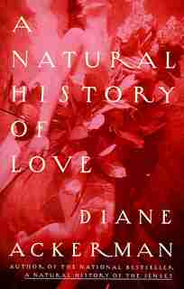 A Natural History Of Love: Author Of The National Bestseller A Natural History Of The Senses by Diane Ackerman