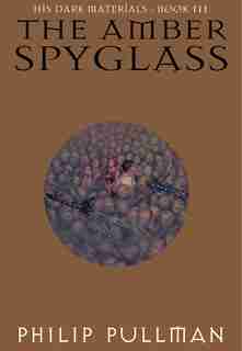 His Dark Materials: The Amber Spyglass (book 3): His Dark Materials - Book Iii by Philip Pullman