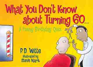 What You Don't Know About Turning 60: A Funny Birthday Quiz by P. D. Witte