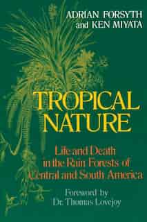 Tropical Nature: Life and Death in the Rain Forests of Central and South America by Adrian Forsyth