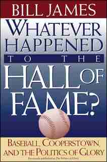 Whatever Happened To The Hall Of Fame by Bill James