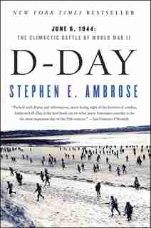 D-day: June 6, 1944: The Climactic Battle Of World War Ii by Stephen E. Ambrose