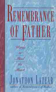 Remembrance of Father: Words to Heal the Heart by Jonathon Lazear
