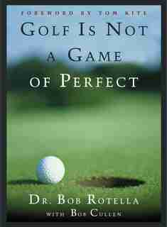 Golf is Not a Game of Perfect by Bob Rotella