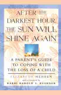 After the Darkest Hour the Sun Will Shine Again: A Parent's Guide to Coping with the Loss of a Child by Elizabeth Mehren