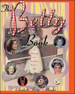 The Betty Book: A Celebration of Capable Kind o' Gal by Elizabeth "Betty" Albright