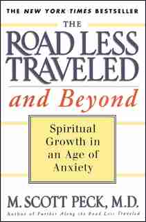 The Road Less Traveled and Beyond: Spiritual Growth In An Age Of Anxiety by M. Scott Peck