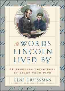 The Words Lincoln Lived By: 52 Timeless Principles to Light Your Path by Gene Griessman