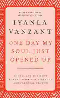 One Day My Soul Just Opened Up: 40 Days and 40 Nights Toward Spiritual Strength and Personal Growth by Iyanla Vanzant