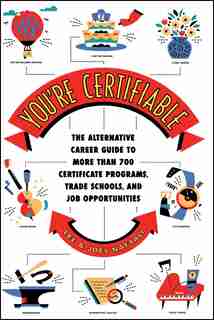 You're Certifiable: The Alternative Career Guide to More Than 700 Certificate Programs, Trade Schools, and Job Opportun by Lee Naftali