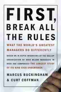 First, Break All The Rules: What The Worlds Greatest Managers Do Differently by Marcus Buckingham