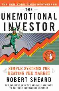 The Unemotional Investor: Simple System for Beating the Market by Robert Sheard