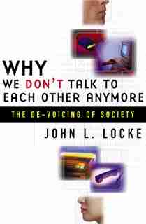 Why We Don't Talk To Each Other Anymore: The De-Voicing of Society by John Locke
