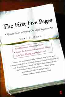 The First Five Pages: A Writer'S Guide To Staying Out of the Rejection Pile by Noah Lukeman