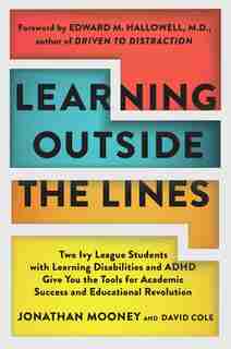 Learning Outside The Lines: Two Ivy League Students With Learning Disabilities And Adhd Give You The Tools F by Jonathan Mooney