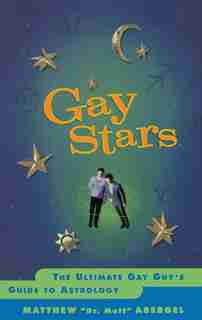 Gay Stars: The Ultimate Gay Guy's Guide to Astrology by Matthew Abergel