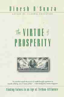 The Virtue of Prosperity: Finding Values in an Age of Techno-Affluence by Dinesh D'souza