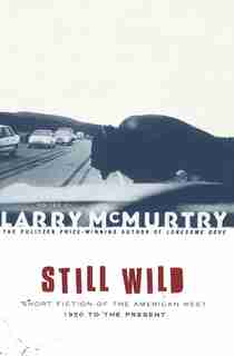 Still Wild: Short Fiction Of The American West 1950 To The Present by Larry McMurtry