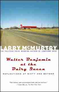 Walter Benjamin At The Dairy Queen: Reflections On Sixty And Beyond by Larry McMurtry
