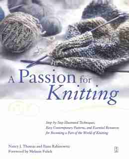 A Passion for Knitting: Step-by-Step Illustrated Techniques, Easy Contemporary Patterns, and Essential Resources for Becomi by Ilana Rabinowitz
