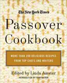 The New York Times Passover Cookbook: More Than 200 Delicious Recipes from Top Chefs and Writers by Linda Amster