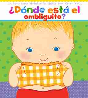 ¿Dónde está el ombliguito? (Where Is Baby's Belly Button?): Un libro para levantar ta tapita por Karen Katz (A Lift-the-Flap Story) by Karen Katz